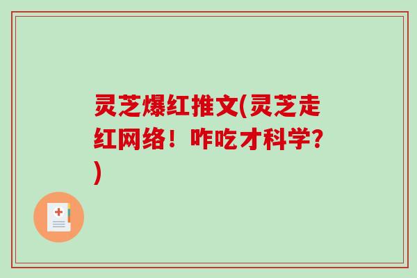 灵芝爆红推文(灵芝走红网络!咋吃才科学?)-第1张图片-破壁灵芝孢子粉研究指南 灵芝爆红推文(灵芝走红网络!咋吃才科学?)-第1张图片-破壁灵芝孢子粉研究指南