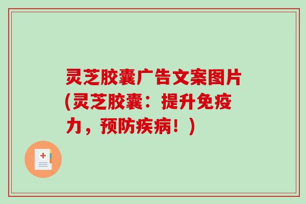 灵芝胶囊广告文案图片(灵芝胶囊:提升免疫力,预防疾病!)-第1张图片-破壁灵芝孢子粉研究指南 灵芝胶囊广告文案图片(灵芝胶囊:提升免疫力,预防疾病!)-第1张图片-破壁灵芝孢子粉研究指南