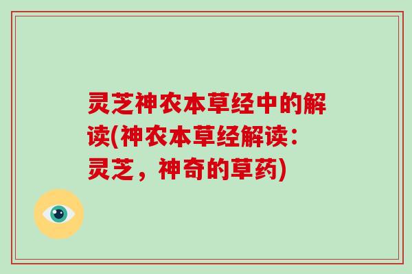 灵芝神农本草经中的解读(神农本草经解读:灵芝,神奇的草药)-第1张图片-破壁灵芝孢子粉研究指南 灵芝神农本草经中的解读(神农本草经解读:灵芝,神奇的草药)-第1张图片-破壁灵芝孢子粉研究指南