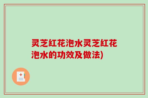 灵芝红花泡水灵芝红花泡水的功效及做法)-第1张图片-破壁灵芝孢子粉研究指南 灵芝红花泡水灵芝红花泡水的功效及做法)-第1张图片-破壁灵芝孢子粉研究指南
