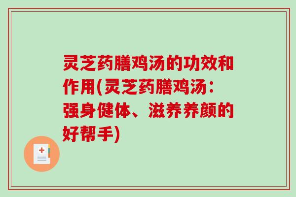灵芝药膳鸡汤的功效和作用(灵芝药膳鸡汤:强身健体、滋养养颜的好帮手)-第1张图片-破壁灵芝孢子粉研究指南 灵芝药膳鸡汤的功效和作用(灵芝药膳鸡汤:强身健体、滋养养颜的好帮手)-第1张图片-破壁灵芝孢子粉研究指南