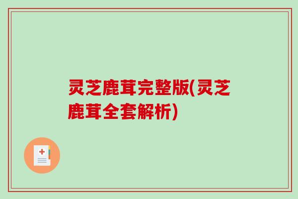 灵芝鹿茸完整版(灵芝鹿茸全套解析)-第1张图片-破壁灵芝孢子粉研究指南 灵芝鹿茸完整版(灵芝鹿茸全套解析)-第1张图片-破壁灵芝孢子粉研究指南