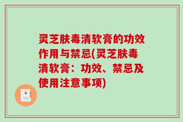 灵芝肤毒清软膏的功效作用与禁忌(灵芝肤毒清软膏：功效、禁忌及使用注意事项)-第1张图片-破壁灵芝孢子粉研究指南