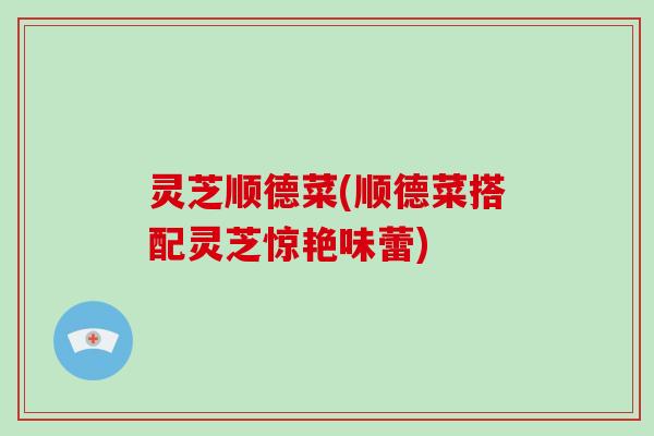 灵芝顺德菜(顺德菜搭配灵芝惊艳味蕾)-第1张图片-破壁灵芝孢子粉研究指南 灵芝顺德菜(顺德菜搭配灵芝惊艳味蕾)-第1张图片-破壁灵芝孢子粉研究指南