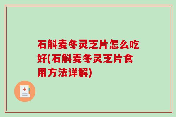 石斛麦冬灵芝片怎么吃好(石斛麦冬灵芝片食用方法详解)-第1张图片-破壁灵芝孢子粉研究指南