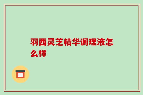 羽西灵芝精华调理液怎么样-第1张图片-破壁灵芝孢子粉研究指南 羽西灵芝精华调理液怎么样-第1张图片-破壁灵芝孢子粉研究指南