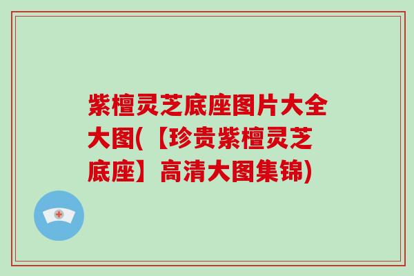 紫檀灵芝底座图片大全大图(【珍贵紫檀灵芝底座】高清大图集锦)-第1张图片-破壁灵芝孢子粉研究指南