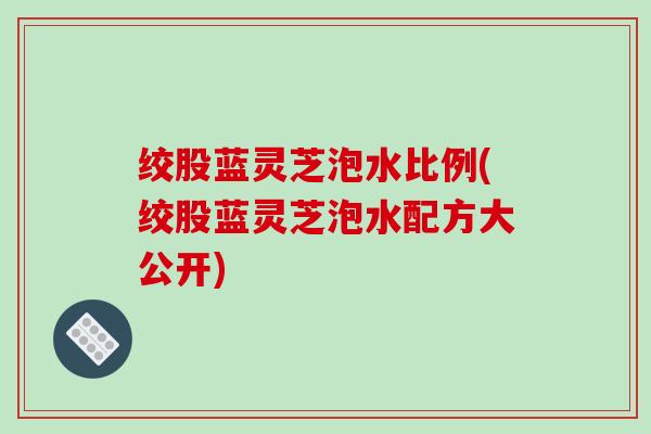 绞股蓝灵芝泡水比例(绞股蓝灵芝泡水配方大公开)-第1张图片-破壁灵芝孢子粉研究指南 绞股蓝灵芝泡水比例(绞股蓝灵芝泡水配方大公开)-第1张图片-破壁灵芝孢子粉研究指南