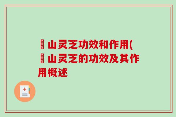 砳山灵芝功效和作用(砳山灵芝的功效及其作用概述-第1张图片-破壁灵芝孢子粉研究指南 砳山灵芝功效和作用(砳山灵芝的功效及其作用概述-第1张图片-破壁灵芝孢子粉研究指南