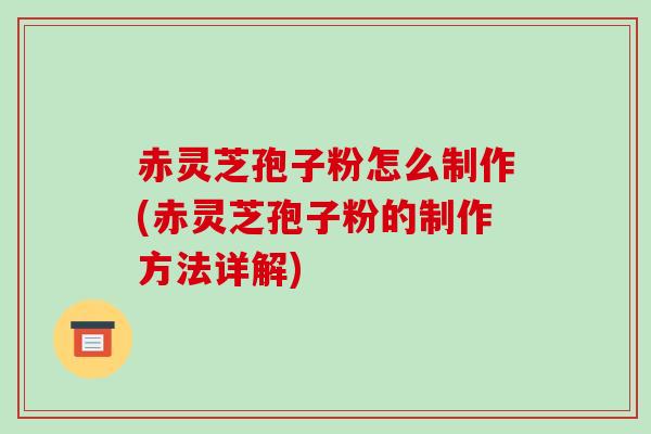 赤灵芝孢子粉怎么制作(赤灵芝孢子粉的制作方法详解)-第1张图片-破壁灵芝孢子粉研究指南 赤灵芝孢子粉怎么制作(赤灵芝孢子粉的制作方法详解)-第1张图片-破壁灵芝孢子粉研究指南