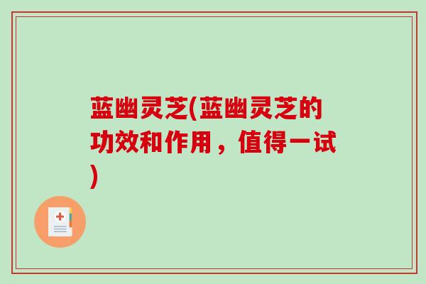 蓝幽灵芝(蓝幽灵芝的功效和作用,值得一试)-第1张图片-破壁灵芝孢子粉研究指南 蓝幽灵芝(蓝幽灵芝的功效和作用,值得一试)-第1张图片-破壁灵芝孢子粉研究指南