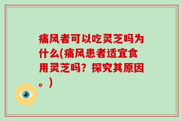 痛风者可以吃灵芝吗为什么(痛风患者适宜食用灵芝吗？探究其原因。)-第1张图片-破壁灵芝孢子粉研究指南