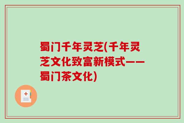 蜀门千年灵芝(千年灵芝文化致富新模式——蜀门茶文化)-第1张图片-破壁灵芝孢子粉研究指南 蜀门千年灵芝(千年灵芝文化致富新模式——蜀门茶文化)-第1张图片-破壁灵芝孢子粉研究指南