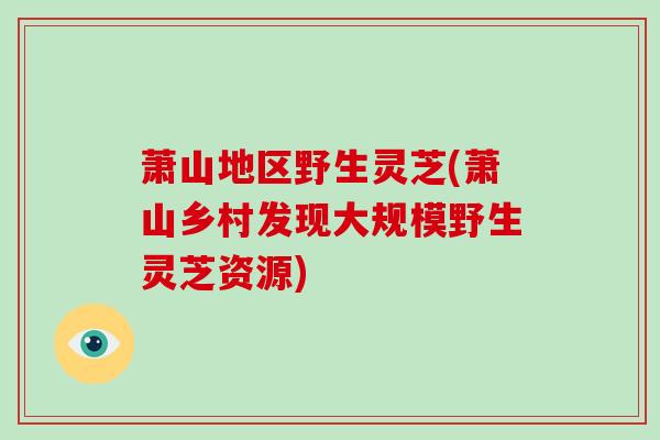 萧山地区野生灵芝(萧山乡村发现大规模野生灵芝资源)-第1张图片-破壁灵芝孢子粉研究指南 萧山地区野生灵芝(萧山乡村发现大规模野生灵芝资源)-第1张图片-破壁灵芝孢子粉研究指南