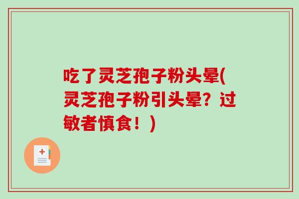 吃了灵芝孢子粉头晕(灵芝孢子粉引头晕?过敏者慎食!)-第1张图片-破壁灵芝孢子粉研究指南 吃了灵芝孢子粉头晕(灵芝孢子粉引头晕?过敏者慎食!)-第1张图片-破壁灵芝孢子粉研究指南