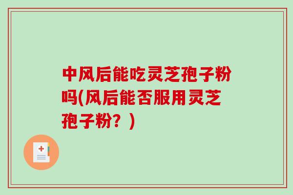中风后能吃灵芝孢子粉吗(风后能否服用灵芝孢子粉?)-第1张图片-破壁灵芝孢子粉研究指南 中风后能吃灵芝孢子粉吗(风后能否服用灵芝孢子粉?)-第1张图片-破壁灵芝孢子粉研究指南