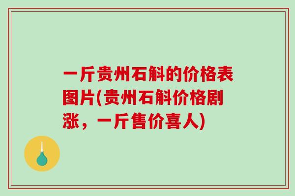一斤贵州石斛的价格表图片(贵州石斛价格剧涨,一斤售价喜人)-第1张图片-破壁灵芝孢子粉研究指南 一斤贵州石斛的价格表图片(贵州石斛价格剧涨,一斤售价喜人)-第1张图片-破壁灵芝孢子粉研究指南
