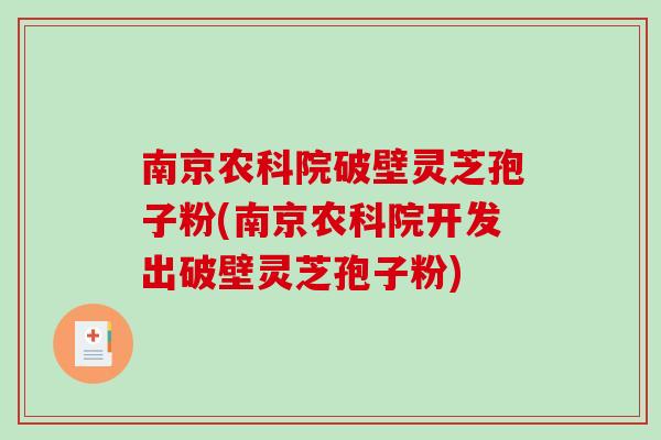 南京农科院破壁灵芝孢子粉(南京农科院开发出破壁灵芝孢子粉)-第1张图片-破壁灵芝孢子粉研究指南 南京农科院破壁灵芝孢子粉(南京农科院开发出破壁灵芝孢子粉)-第1张图片-破壁灵芝孢子粉研究指南