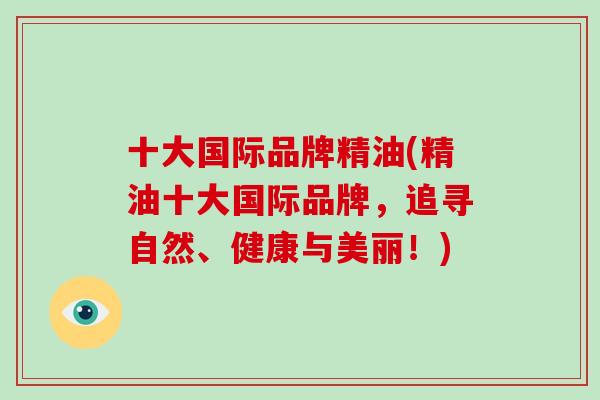 十大国际品牌精油(精油十大国际品牌,追寻自然、健康与美丽!)-第1张图片-破壁灵芝孢子粉研究指南 十大国际品牌精油(精油十大国际品牌,追寻自然、健康与美丽!)-第1张图片-破壁灵芝孢子粉研究指南