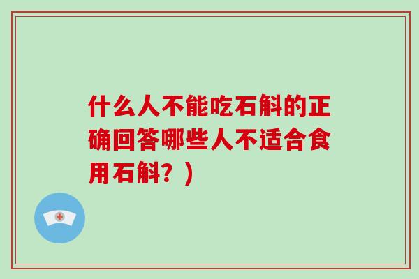 什么人不能吃石斛的正确回答哪些人不适合食用石斛？)-第1张图片-破壁灵芝孢子粉研究指南