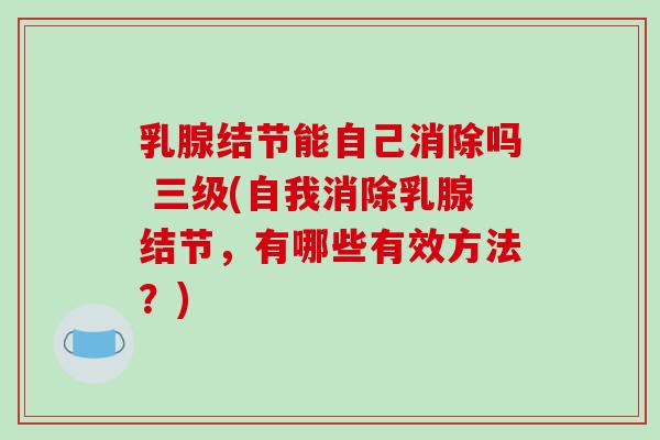 乳腺结节能自己消除吗 三级(自我消除乳腺结节，有哪些有效方法？)-第1张图片-破壁灵芝孢子粉研究指南