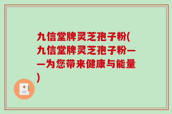 九信堂牌灵芝孢子粉(九信堂牌灵芝孢子粉——为您带来健康与能量)-第1张图片-破壁灵芝孢子粉研究指南