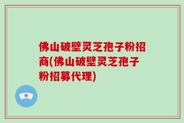 佛山破壁灵芝孢子粉招商(佛山破壁灵芝孢子粉招募代理)-第1张图片-破壁灵芝孢子粉研究指南 佛山破壁灵芝孢子粉招商(佛山破壁灵芝孢子粉招募代理)-第1张图片-破壁灵芝孢子粉研究指南