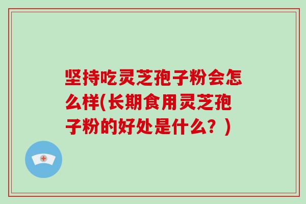 坚持吃灵芝孢子粉会怎么样(长期食用灵芝孢子粉的好处是什么?)-第1张图片-破壁灵芝孢子粉研究指南 坚持吃灵芝孢子粉会怎么样(长期食用灵芝孢子粉的好处是什么?)-第1张图片-破壁灵芝孢子粉研究指南