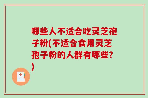 哪些人不适合吃灵芝孢子粉(不适合食用灵芝孢子粉的人群有哪些?)-第1张图片-破壁灵芝孢子粉研究指南 哪些人不适合吃灵芝孢子粉(不适合食用灵芝孢子粉的人群有哪些?)-第1张图片-破壁灵芝孢子粉研究指南