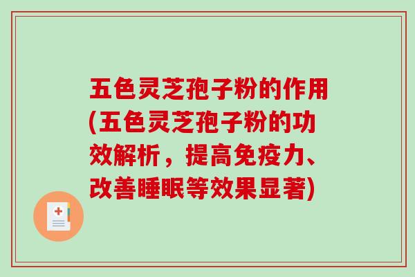 五色灵芝孢子粉的作用(五色灵芝孢子粉的功效解析,提高免疫力、改善睡眠等效果显著)-第1张图片-破壁灵芝孢子粉研究指南 五色灵芝孢子粉的作用(五色灵芝孢子粉的功效解析,提高免疫力、改善睡眠等效果显著)-第1张图片-破壁灵芝孢子粉研究指南