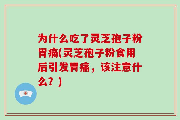 为什么吃了灵芝孢子粉胃痛(灵芝孢子粉食用后引发胃痛,该注意什么?)-第1张图片-破壁灵芝孢子粉研究指南 为什么吃了灵芝孢子粉胃痛(灵芝孢子粉食用后引发胃痛,该注意什么?)-第1张图片-破壁灵芝孢子粉研究指南
