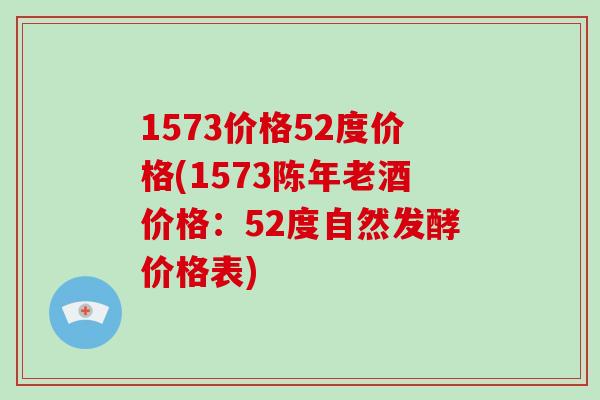 1573价格52度价格(1573陈年老酒价格:52度自然发酵价格表)-第1张图片-破壁灵芝孢子粉研究指南 1573价格52度价格(1573陈年老酒价格:52度自然发酵价格表)-第1张图片-破壁灵芝孢子粉研究指南