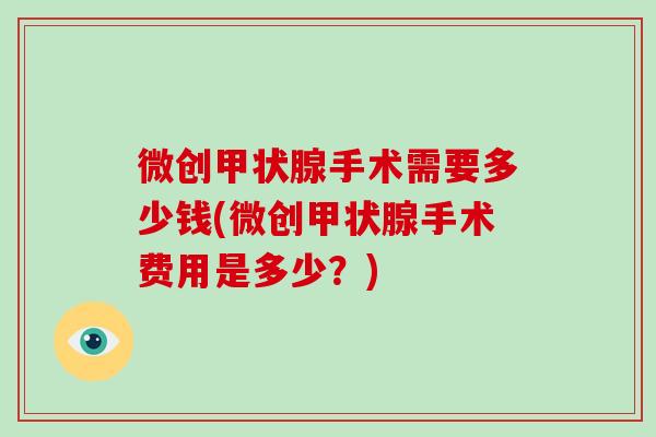 微创甲状腺手术需要多少钱(微创甲状腺手术费用是多少?)-第1张图片-破壁灵芝孢子粉研究指南 微创甲状腺手术需要多少钱(微创甲状腺手术费用是多少?)-第1张图片-破壁灵芝孢子粉研究指南