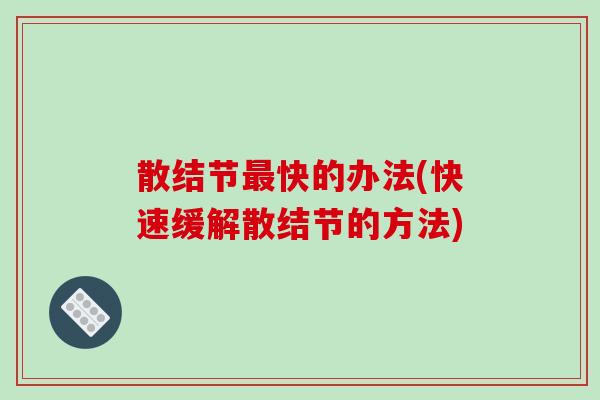 散结节最快的办法(快速缓解散结节的方法)-第1张图片-破壁灵芝孢子粉研究指南 散结节最快的办法(快速缓解散结节的方法)-第1张图片-破壁灵芝孢子粉研究指南