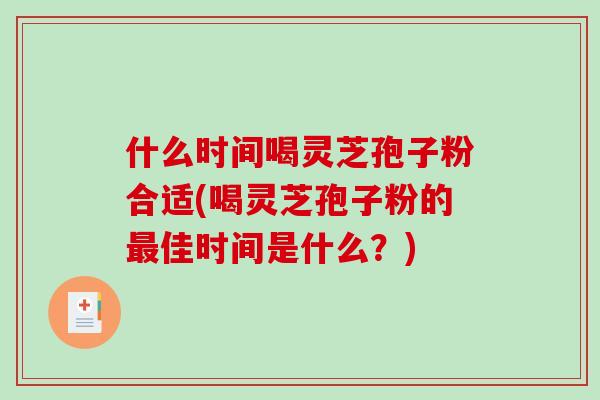 什么时间喝灵芝孢子粉合适(喝灵芝孢子粉的最佳时间是什么?)-第1张图片-破壁灵芝孢子粉研究指南 什么时间喝灵芝孢子粉合适(喝灵芝孢子粉的最佳时间是什么?)-第1张图片-破壁灵芝孢子粉研究指南