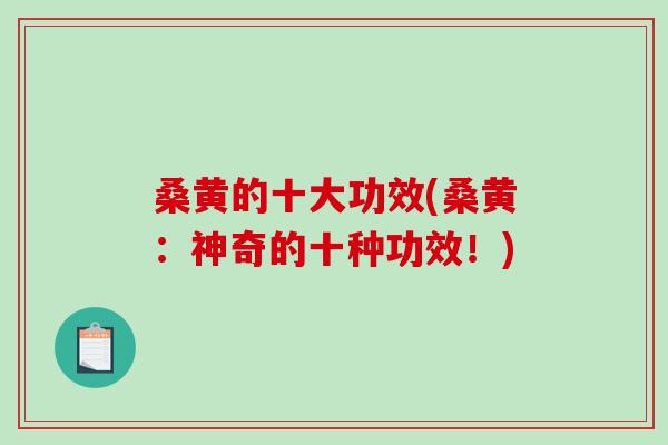 桑黄的十大功效(桑黄:神奇的十种功效!)-第1张图片-破壁灵芝孢子粉研究指南 桑黄的十大功效(桑黄:神奇的十种功效!)-第1张图片-破壁灵芝孢子粉研究指南