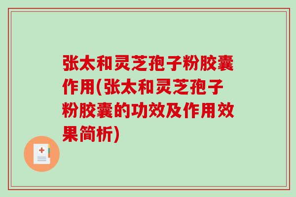张太和灵芝孢子粉胶囊作用(张太和灵芝孢子粉胶囊的功效及作用效果简析)-第1张图片-破壁灵芝孢子粉研究指南 张太和灵芝孢子粉胶囊作用(张太和灵芝孢子粉胶囊的功效及作用效果简析)-第1张图片-破壁灵芝孢子粉研究指南