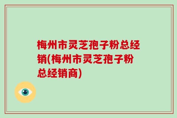 梅州市灵芝孢子粉总经销(梅州市灵芝孢子粉总经销商)-第1张图片-破壁灵芝孢子粉研究指南 梅州市灵芝孢子粉总经销(梅州市灵芝孢子粉总经销商)-第1张图片-破壁灵芝孢子粉研究指南