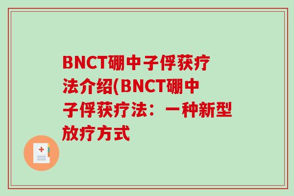BNCT硼中子俘获疗法介绍(BNCT硼中子俘获疗法：一种新型放疗方式-第1张图片-破壁灵芝孢子粉研究指南