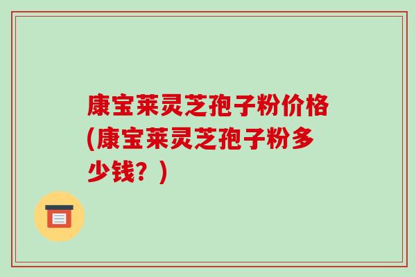 康宝莱灵芝孢子粉价格(康宝莱灵芝孢子粉多少钱?)-第1张图片-破壁灵芝孢子粉研究指南 康宝莱灵芝孢子粉价格(康宝莱灵芝孢子粉多少钱?)-第1张图片-破壁灵芝孢子粉研究指南
