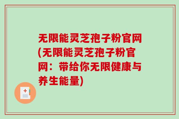 无限能灵芝孢子粉官网(无限能灵芝孢子粉官网:带给你无限健康与养生能量)-第1张图片-破壁灵芝孢子粉研究指南 无限能灵芝孢子粉官网(无限能灵芝孢子粉官网:带给你无限健康与养生能量)-第1张图片-破壁灵芝孢子粉研究指南