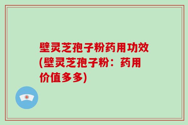 壁灵芝孢子粉药用功效(壁灵芝孢子粉:药用价值多多)-第1张图片-破壁灵芝孢子粉研究指南 壁灵芝孢子粉药用功效(壁灵芝孢子粉:药用价值多多)-第1张图片-破壁灵芝孢子粉研究指南