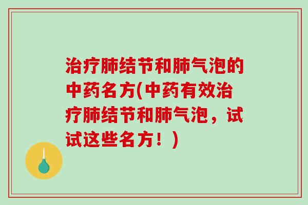 治疗肺结节和肺气泡的中药名方(中药有效治疗肺结节和肺气泡,试试这些名方!)-第1张图片-破壁灵芝孢子粉研究指南 治疗肺结节和肺气泡的中药名方(中药有效治疗肺结节和肺气泡,试试这些名方!)-第1张图片-破壁灵芝孢子粉研究指南