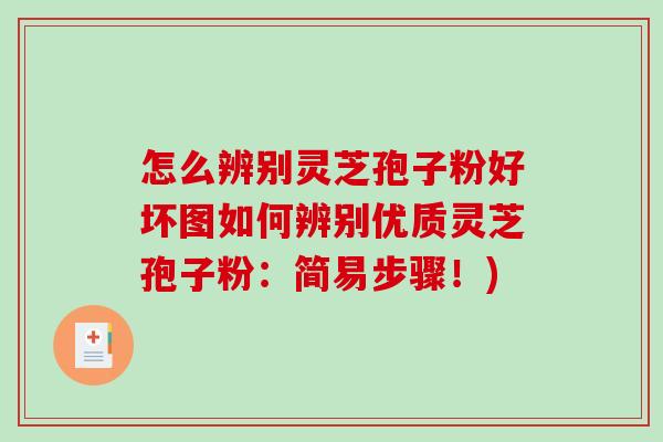 怎么辨别灵芝孢子粉好坏图如何辨别优质灵芝孢子粉：简易步骤！)-第1张图片-破壁灵芝孢子粉研究指南