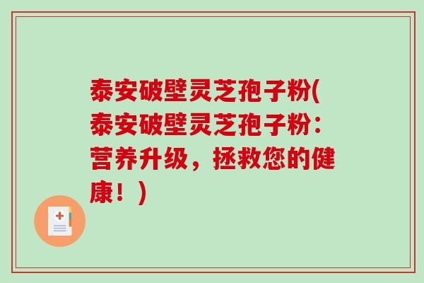 泰安破壁灵芝孢子粉(泰安破壁灵芝孢子粉:营养升级,拯救您的健康!)-第1张图片-破壁灵芝孢子粉研究指南 泰安破壁灵芝孢子粉(泰安破壁灵芝孢子粉:营养升级,拯救您的健康!)-第1张图片-破壁灵芝孢子粉研究指南