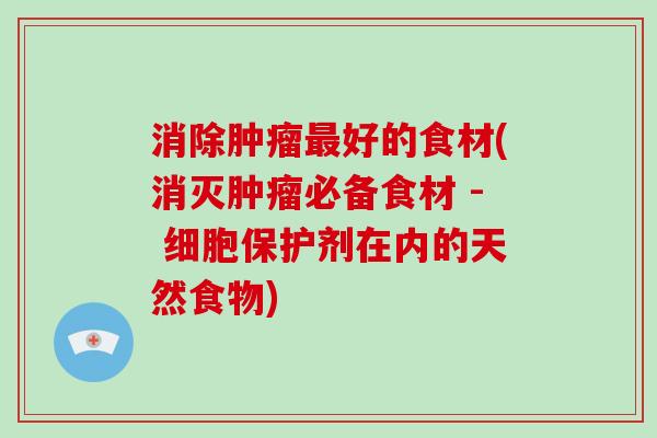 消除肿瘤最好的食材(消灭肿瘤必备食材 - 细胞保护剂在内的天然食物)-第1张图片-破壁灵芝孢子粉研究指南 消除肿瘤最好的食材(消灭肿瘤必备食材 - 细胞保护剂在内的天然食物)-第1张图片-破壁灵芝孢子粉研究指南