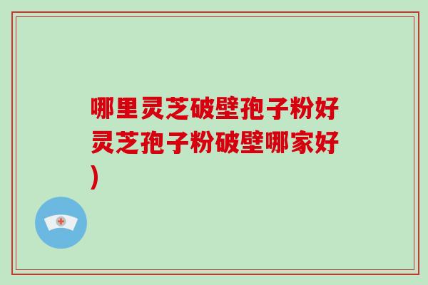 哪里灵芝破壁孢子粉好灵芝孢子粉破壁哪家好)-第1张图片-破壁灵芝孢子粉研究指南 哪里灵芝破壁孢子粉好灵芝孢子粉破壁哪家好)-第1张图片-破壁灵芝孢子粉研究指南