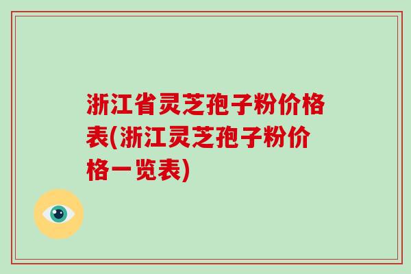浙江省灵芝孢子粉价格表(浙江灵芝孢子粉价格一览表)-第1张图片-破壁灵芝孢子粉研究指南 浙江省灵芝孢子粉价格表(浙江灵芝孢子粉价格一览表)-第1张图片-破壁灵芝孢子粉研究指南