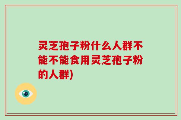 灵芝孢子粉什么人群不能不能食用灵芝孢子粉的人群)-第1张图片-破壁灵芝孢子粉研究指南 灵芝孢子粉什么人群不能不能食用灵芝孢子粉的人群)-第1张图片-破壁灵芝孢子粉研究指南
