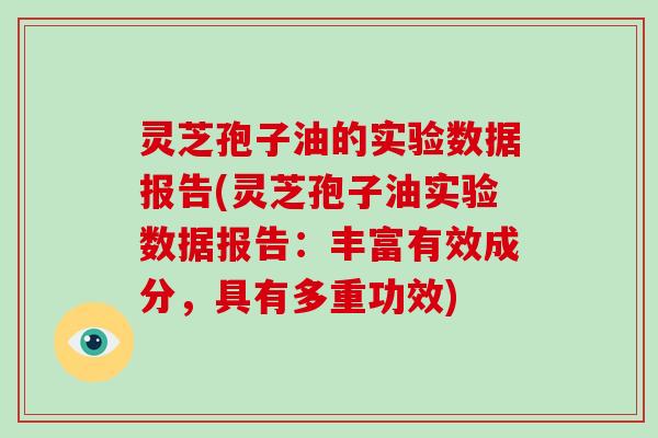 灵芝孢子油的实验数据报告(灵芝孢子油实验数据报告:丰富有效成分,具有多重功效)-第1张图片-破壁灵芝孢子粉研究指南 灵芝孢子油的实验数据报告(灵芝孢子油实验数据报告:丰富有效成分,具有多重功效)-第1张图片-破壁灵芝孢子粉研究指南